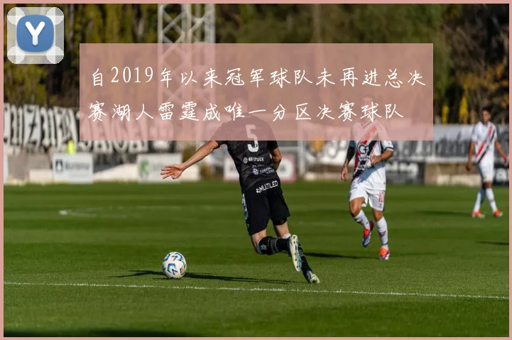 自2019年以来冠军球队未再进总决赛湖人雷霆成唯一分区决赛球队
